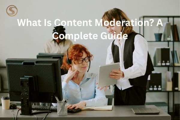 What Is Content Moderation? A Complete Guide